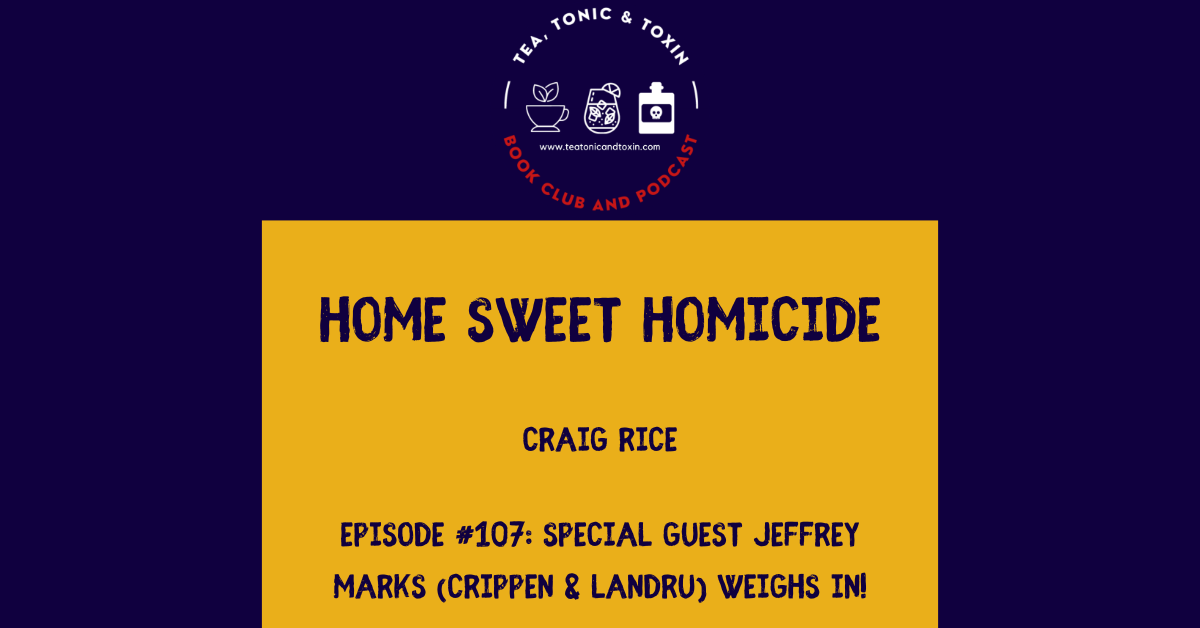 Childhood Detective Books - Home Sweet Homicide - Craig Rice - Guest Jeffrey Marks - Crippen and Landru - Tea Tonic and Toxin Podcast and Book Club